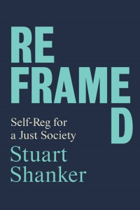 Stuart Shanker — Reframed: Self-Reg for a Just Society