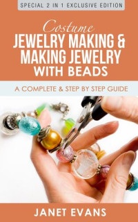 Janet Evans — Costume Jewelry Making & Making Jewelry With Beads : A Complete & Step by Step Guide