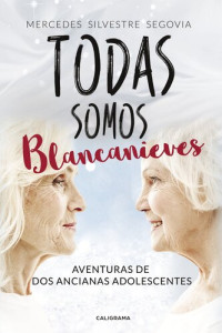 Mercedes Silvestre Segovia — Todas somos Blancanieves: Aventuras de dos ancianas adolescentes