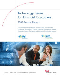 Financial Executives Research Foundation — Technology Issues for Financial Executives - 2007 Annual Report