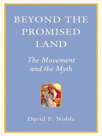 David F. Noble — Beyond the Promised Land: The Movement and the Myth