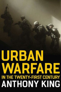 Anthony King — Urban Warfare in the Twenty-First Century