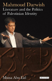 Muna Abu Eid — Mahmoud Darwish: Literature and the Politics of Palestinian Identity