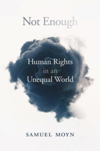 Moyn, Samuel — Not Enough: Human Rights in an Unequal World