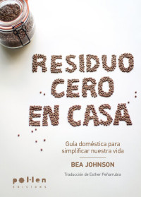 Bea Johnson — Residuo cero en casa: Guía doméstica para simplificar nuestra vida