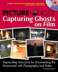 Balzano, Christopher — Picture yourself capturing ghosts on film step-by-step instruction for documenting the paranormal with photography and video