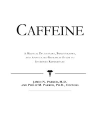 ICON Health Publications — Caffeine - A Medical Dictionary, Bibliography, and Annotated Research Guide to Internet References