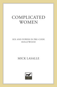 LaSalle, Mick — Complicated women: sex and power in pre-code Hollywood