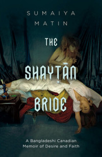 Sumaiya Matin — The Shaytan Bride: A Bangladeshi Canadian Memoir of Desire and Faith