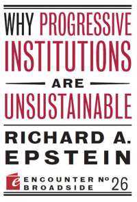 Richard A. Epstein — Why Progressive Institutions are Unsustainable