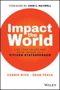 Carrie Rich, Dean Fealk — Impact the World: Live Your Values and Drive Change as a Citizen Statesperson