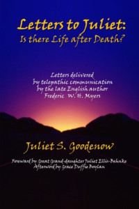 Juliet S Goodenow, Frederic W. H. Myers — Letters to Juliet: Is There Life After Death? aka Vanishing Night; A Series of Letters Given Through Telepathic Correspondence