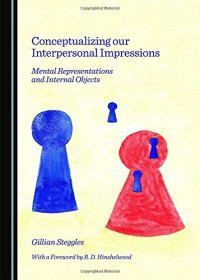 Gillian Steggles — Conceptualizing Our Interpersonal Impressions: Mental Representations and Internal Objects