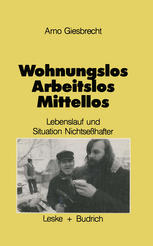 Arno Giesbrecht (auth.) — Wohnungslos arbeitslos mittellos: Lebensläufe und aktuelle Sitation Nichtseßhafter