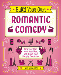 Lana Schwartz — Build Your Own Romantic Comedy: Pick Your Plot, Meet Your Man, and Direct Your Happily Ever After