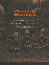 Shari M. Huhndorf — Going Native: Indians in the American Cultural Imagination