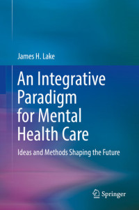 James H. Lake — An Integrative Paradigm for Mental Health Care: Ideas and Methods Shaping the Future