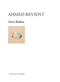 Badiou, Alain — Ahmed revient