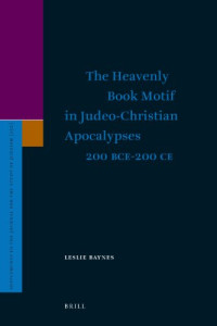 Leslie Baynes — The Heavenly Book Motif in Judeo-Christian Apocalypses 200 B.C.E.-200 C.E.
