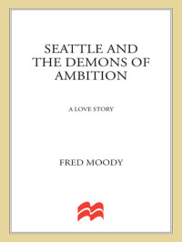 Fred Moody — Seattle and the Demons of Ambition: A Love Story