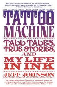 Jeff Johnson — Tattoo Machine: Tall Tales, True Stories, and My Life in Ink