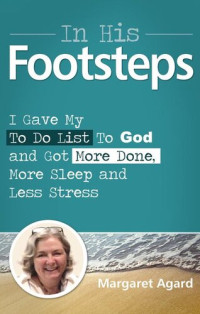 Margaret Agard — In His Footsteps: I Gave My To Do List To God and Got More Done, More Sleep and Less Stress