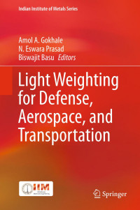Amol A. Gokhale, N. Eswara Prasad, Biswajit Basu — Light Weighting for Defense, Aerospace, and Transportation