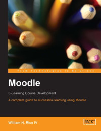 William H Rice — Moodle : e-learning course development : a complete guide to successful learning using Moodle