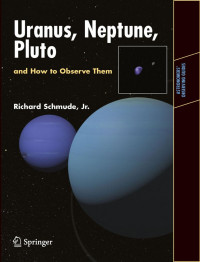 Richard Schmude Jr. (auth.) — Uranus, Neptune, and Pluto and How to Observe Them