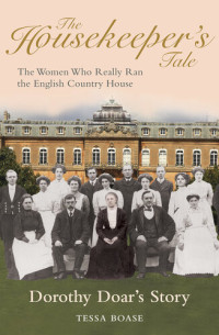Tessa Boase — The Housekeeper's Tale - Dorothy Doar's Story: The Women Who Really Ran the English Country House