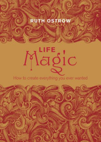 Ostrow, Ruth — Life Magic : How to Create Everything You Ever Wanted