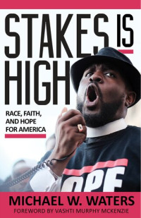 Michael W. Waters — Stakes Is High: Race, Faith, and Hope for America