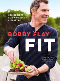 Flay, Bobby, Banyas, Stephanie, Jackson, Sally — Bobby Flay Fit: 200 Recipes for a Healthy Lifestyle: A Cookbook