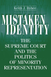 Keith J. Bybee — Mistaken Identity: The Supreme Court and the Politics of Minority Representation