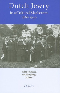 Judith Frishman, Hetty Berg — Dutch Jewry in a Cultural Maelstrom, 1880-1940