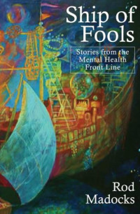 Madocks, Rod — Ship of fools: short stories from the mental health front line