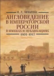 Чикалова И. Р. — Англоведение в императорской России в именах и публикациях (1801-1917).