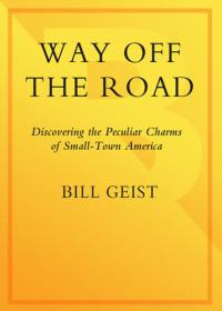 Bill Geist — Way Off the Road: Discovering the Peculiar Charms of Small Town America