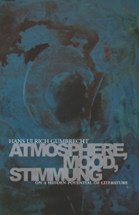 Butler, Erik;Gumbrecht, Hans Ulrich — Atmosphere, Mood, Stimmung: On a Hidden Potential of Literature