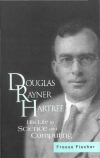 Charlotte Froese Fischer — Douglas Rayner Hartree: His Life in Science and Computing