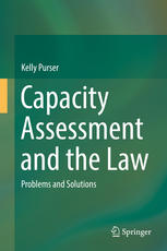 Kelly Purser (auth.) — Capacity Assessment and the Law: Problems and Solutions