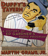 Martin Grams Jr. — Duffy's Tavern: A History of Ed Gardner's Radio Program