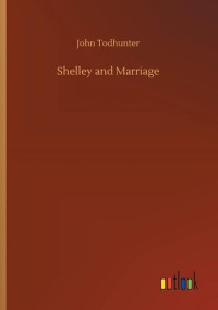 John Todhunter — Shelley and the Marriage Question