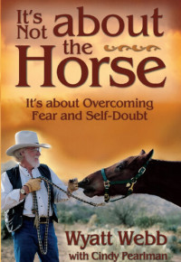 Wyatt Webb — It's Not About the Horse: It's About Overcoming Fear and Self-Doubt