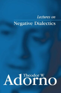 Theodor W. Adorno — Lectures on Negative Dialectics