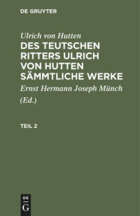  — Des teutschen Ritters Ulrich von Hutten sämmtliche Werke: Teil 2