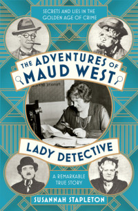 Susannah Stapleton — The Adventures of Maud West, Lady Detective: Secrets and Lies in the Golden Age of Crime