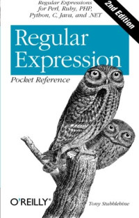 Stubblebine, Tony — Regular Expression Pocket Reference: Regular Expressions for Perl, Ruby, PHP, Python, C, Java and .NET