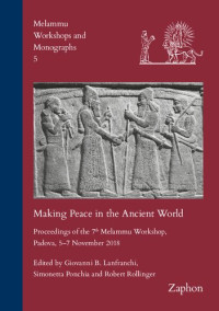 Giovanni B. Lanfranchi (editor), Simonetta Ponchia (editor), Robert Rollinger (editor) — Making Peace in the Ancient World: Proceedings of the 7th Melammu Workshop, Padova, 5-7 November 2018 (Melammu Workshops and Monographs, 5)