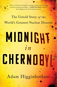 Higginbotham, Adam — Midnight in Chernobyl: The Untold Story of the World's Greatest Nuclear Disaster